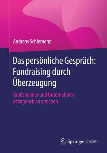 Das persönliche Gespräch: Fundraising durch Überzeugung: Großspender und Unternehmer erfolgreich ansprechen