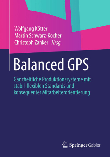 Balanced GPS: Ganzheitliche Produktionssysteme mit stabil-flexiblen Standards und konsequenter Mitarbeiterorientierung