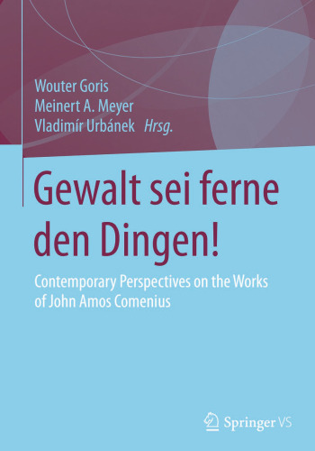 Gewalt sei ferne den Dingen!: Contemporary Perspectives on the Works of John Amos Comenius