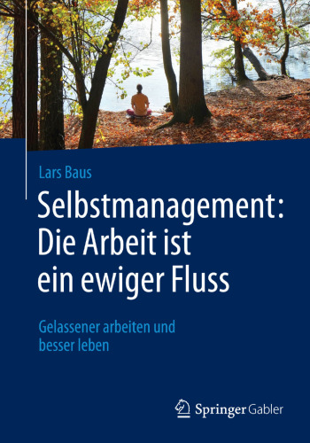Selbstmanagement: Die Arbeit ist ein ewiger Fluss: Gelassener arbeiten und besser leben