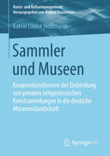 Sammler und Museen: Kooperationsformen der Einbindung von privaten zeitgenössischen Kunstsammlungen in die deutsche Museumslandschaft