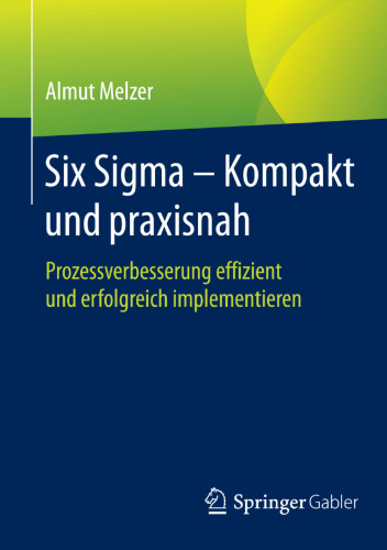 Six Sigma - Kompakt und praxisnah: Prozessverbesserung effizient und erfolgreich implementieren