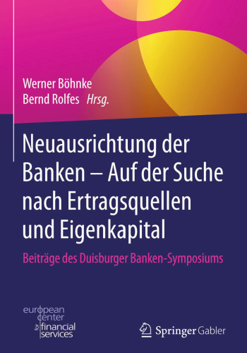 Neuausrichtung der Banken - Auf der Suche nach Ertragsquellen und Eigenkapital: Beiträge des Duisburger Banken-Symposiums