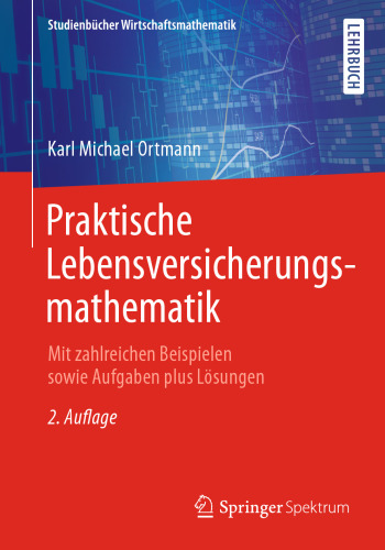 Praktische Lebensversicherungsmathematik: Mit zahlreichen Beispielen sowie Aufgaben plus Lösungen