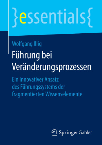 Führung bei Veränderungsprozessen: Ein innovativer Ansatz des Führungssystems der fragmentierten Wissenselemente