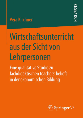 Wirtschaftsunterricht aus der Sicht von Lehrpersonen: Eine qualitative Studie zu fachdidaktischen teachers‘ beliefs in der ökonomischen Bildung