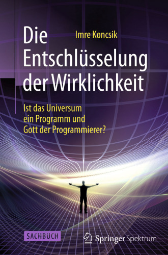 Die Entschlüsselung der Wirklichkeit: Ist das Universum ein Programm und Gott der Programmierer?