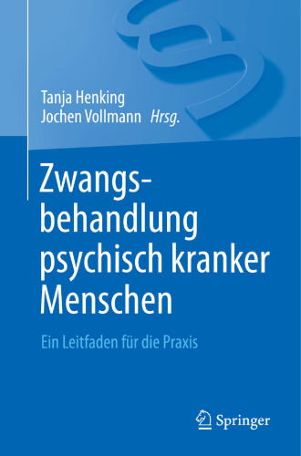 Zwangsbehandlung psychisch kranker Menschen: Ein Leitfaden für die Praxis