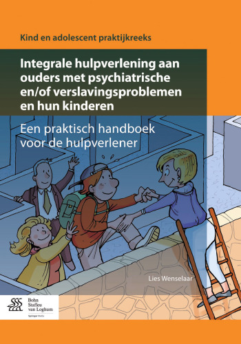 Integrale hulpverlening aan ouders met psychiatrische en/of verslavingsproblemen en hun kinderen: Een praktisch handboek voor de hulpverlener