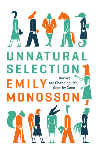 Unnatural Selection: How We Are Changing Life, Gene by Gene