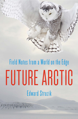 Future Arctic: Field Notes from a World on the Edge