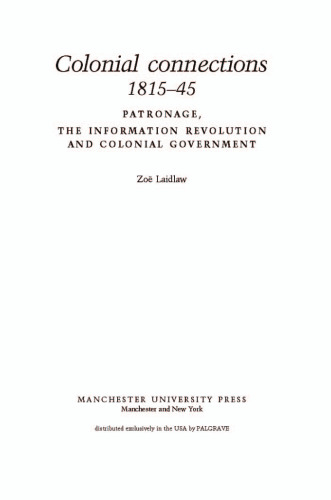 Colonial Connections, 1815-45: Patronage, the Information Revolution and Colonial Government