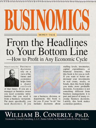 Businomics From The Headlines To Your Bottom Line: How to Profit in Any Economic Cycle