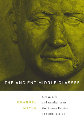 The Ancient Middle Classes: Urban Life and Aesthetics in the Roman Empire, 100 BCE-250 CE