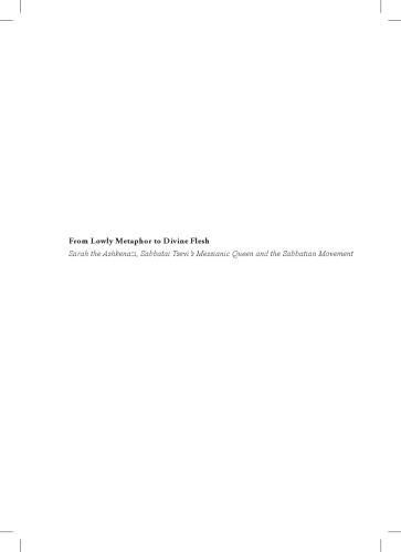 From lowly metaphor to divine flesh : Sarah the Ashkenazi, Sabbatai Tsevi's messianic queen and the Sabbatian movement