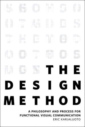The Design Method: A Philosophy and Process for Functional Visual Communication