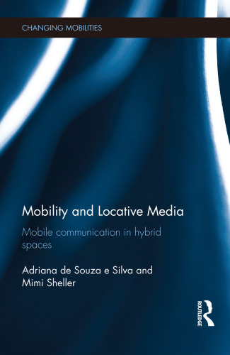 Mobility and Locative Media: Mobile Communication in Hybrid Spaces