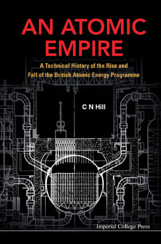An Atomic Empire: A Technical History of the Rise and Fall of the British Atomic Energy Programme