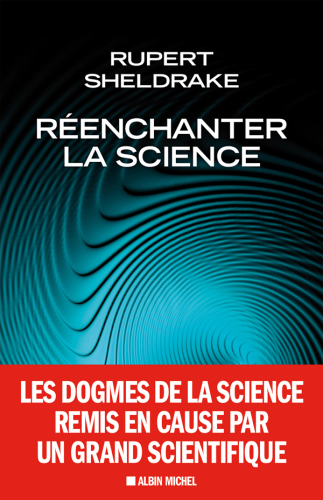 Réenchanter la science - Les dogmes de la science remis en cause par un grand scientifique