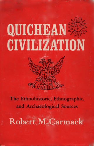 Quichean Civilization; The Ethnohistoric, Ethnographic, and Archaeological Sources