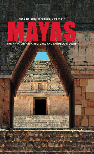 Guía de Arquitectura y paisaje mayas. The maya: an architectural and landscape guide