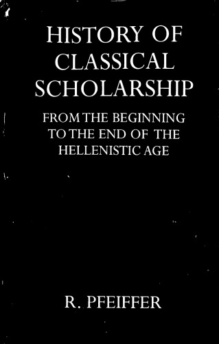 History of Classical Scholarship from the Beginnings to the End of the Hellenistic Age