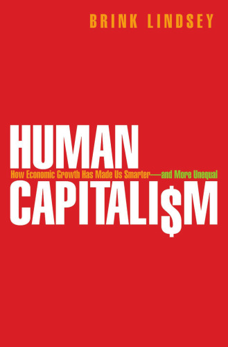 Human Capitalism: How Economic Growth Has Made Us Smarter--and More Unequal
