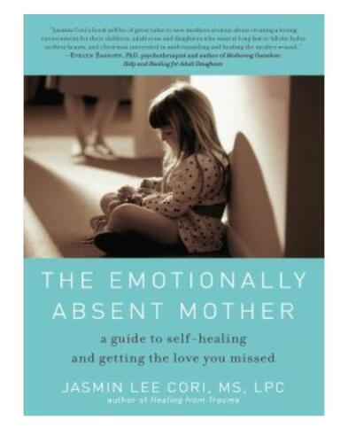 The Emotionally Absent Mother: A Guide to Self-Healing and Getting the Love You Missed
