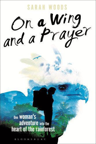 On a Wing and a Prayer: One Woman's Adventure into the Heart of the Rainforest