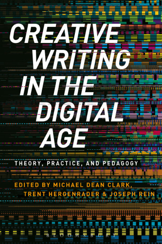 Creative Writing in the Digital Age: Theory, Practice, and Pedagogy