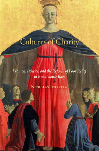 Cultures of Charity: Women, Politics, and the Reform of Poor Relief in Renaissance Italy