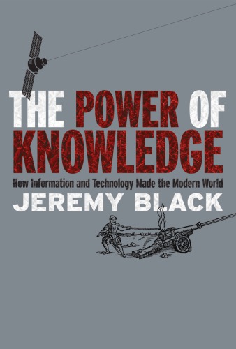 The Power of Knowledge: How Information and Technology Made the Modern World