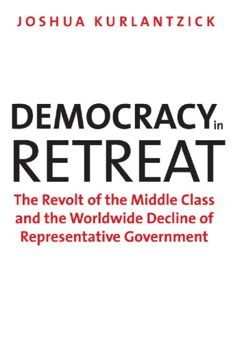 Democracy in Retreat: The Revolt of the Middle Class and the Worldwide Decline of Representative Government