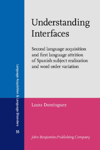 Understanding Interfaces: Second language acquisition and first language attrition of Spanish subject realization and word order variation