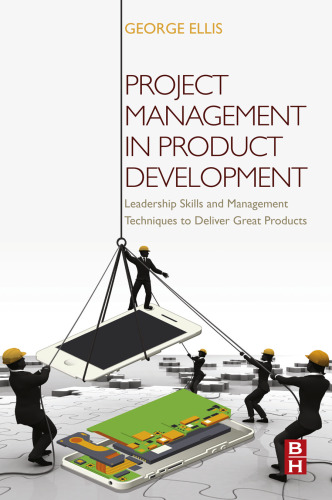 Project Management in Product Development: Leadership Skills and Management Techniques to Deliver Great Products