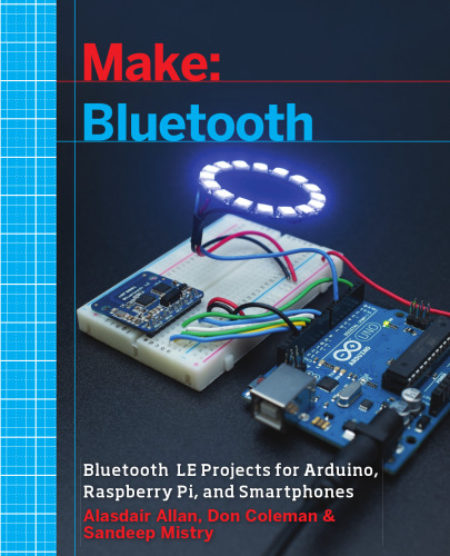 Make: Bluetooth: Bluetooth LE Projects with Arduino, Raspberry Pi, and Smartphones