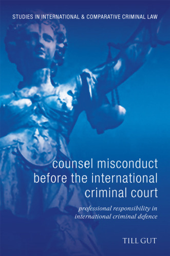 Counsel Misconduct before the International Criminal Court: Professional Responsibility in International Criminal Defence