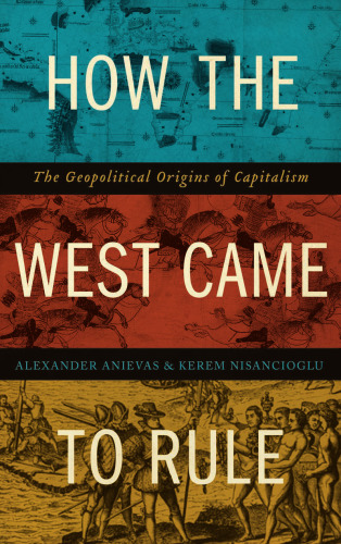 How the west came to rule : the geopolitical origins of capitalism