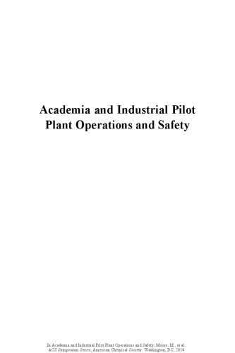 Academia and industrial pilot plant operations and safety [this volume was developed in order to share papers presented at the 245th ACS National Meeting, held April 7 - 12, 2013 in New Orleans, Louisiana]