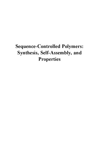 Sequence-controlled polymers synthesis, self-assembly, and properties ; [as a consequence, the first international symposium on sequence-controlled polymers was organized at the 246th American Chemical Society national meeting in Indianapolis... all the chapters in this volume are related to the invited oral presentations that were given during the symposium]