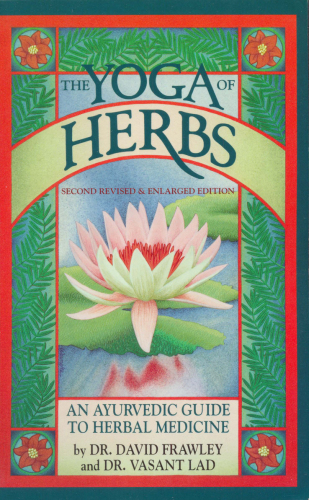 The yoga of herbs : an Ayurvedic guide to herbal medicine
