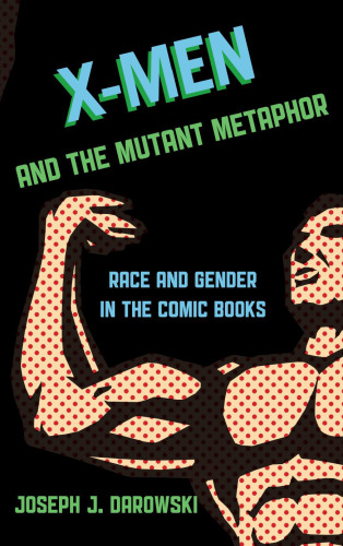 X-Men and the Mutant Metaphor : race and gender in the comic books