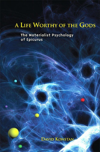 A life worthy of the gods : the materialist psychology of Epicurus