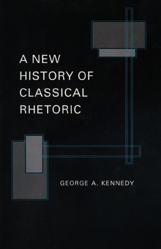 A new history of classical rhetoric : with additional discussion of late Latin rhetoric