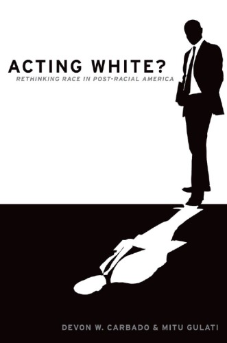 Acting White: Rethinking Race in Post-Racial America