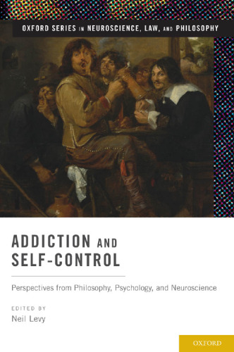 Addiction and self-control : perspectives from philosophy, psychology, and neuroscience