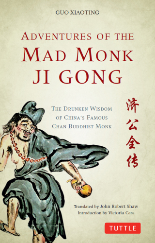 Adventures of the mad monk Ji Gong : the drunken wisdom of China's most famous Chan Buddhist monk