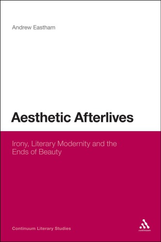 Aesthetic Afterlives: Irony, Literary Modernity and the Ends of Beauty