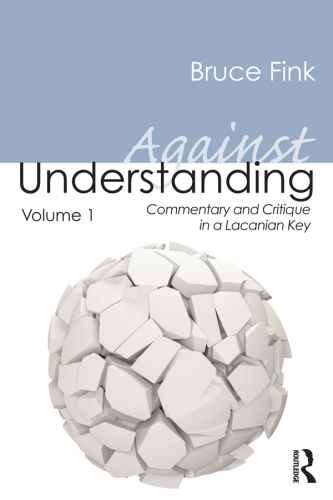 Against Understanding, Volume 1: Commentary and Critique in a Lacanian Key
