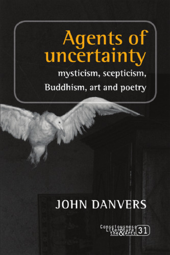Agents of uncertainty : Mysticism, scepticism, Buddhism, art and poetry